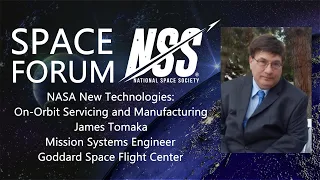 NSS Space Forum - NASA New Technologies: On-Orbit Servicing and Manufacturing with James Tomaka