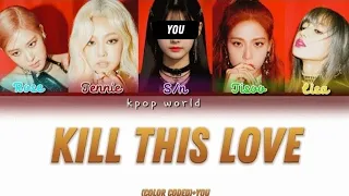 Kill This Love-blackpink+you (you as member) color coded lycisc
