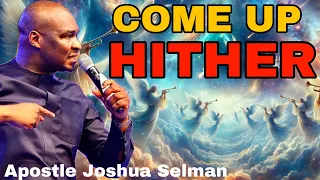 COME UP HITHER - PART ONE (HUNGER AND THIRST) – APOSTLE JOSHUA SELMAN