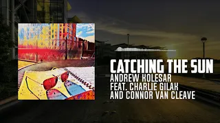 Catching The Sun - Andrew Kolesar feat. Charlie Gilak & Connor Van Cleave