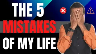The 5 mistakes of my life!
