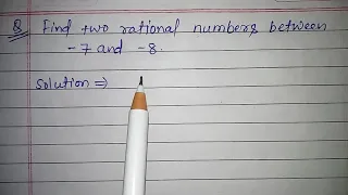 Find two rational numbers between -7 and -8