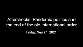 Aftershocks: Pandemic politics and the end of the old international order