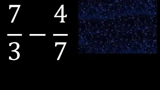 7/3 menos 4/7 , Resta de fracciones 7/3-4/7 heterogeneas , diferente denominador