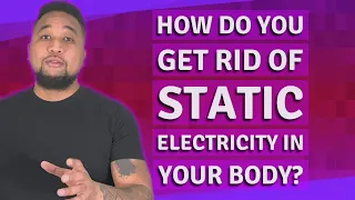 How do you get rid of static electricity in your body?