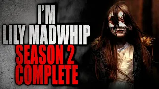 "I'm Lily Madwhip" [SEASON 2 COMPLETE] | CreepyPasta Storytime