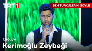 Kerimoğlu Zeybeği - Sen Türkülerini Söyle 7. Bölüm