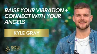 Raise Your Vibration and Connect with Your Angels with Kyle Gray