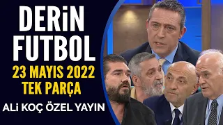 Derin Futbol 23 Mayıs 2022 Tek Parça ( Ali Koç Özel Yayını )