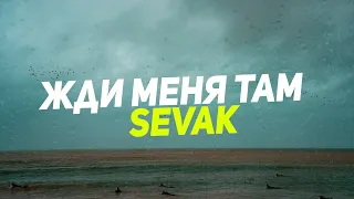 Sevak - Жди меня там (Текст Песни)
