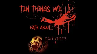 Ten Things We Hate About... Book of Shadows: Blair Witch 2