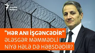 "Dövlət rəhbərinə yalan məlumat verirlər” - Ələsgər Məmmədli niyə hələ də həbsdədir?