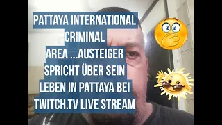 Pattaya Highly Criminal Area....Aussteiger packt aus spricht über sein leben bei Twitch.TV  5/2021