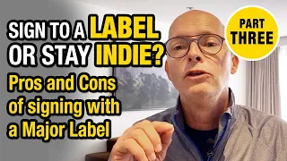 The Pros And Cons Of Signing With A Major Label — Label Or Independent? Pt. 3 of 6