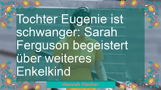 Tochter Eugenie ist schwanger: Sarah Ferguson begeistert über weiteres Enkelkind