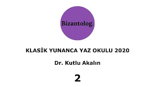 02 Ders Video Bizantolog Klasik Yunanca Yaz Okulu 2020 - Dr. Kutlu Akalın