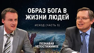 Какой образ Бога в жизни людей? | Исход (часть 5) | Познавая непостижимое (14/50)