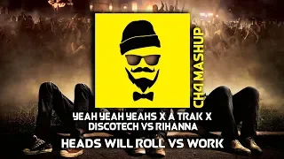 Yeah Yeah Yeahs X A-Trak X DiscoTech vs Rihanna - Heads Will Roll vs Work (CH4 Mashup)