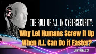 The Role of AI in Cybersecurity:  Why Let Humans Screw it Up When AI Can Do it Faster?