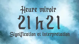 🔮 HEURE MIROIR 21h21- Signification et Interprétation angélique