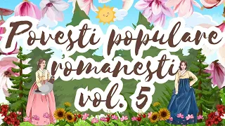 🌻  Povesti populare romanesti vol. 5 | 4 povesti pentru copii | 2 ore de povesti fermecate | Basme 🌻