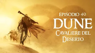 40: "Cavaliere del Deserto" (DUNE)