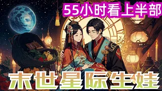 一口气55小时看完《末世星际生娃》上半部：阿贝尔星系人口却一直下降，200多年没有新人口诞生。新来原始物种姜丝具有100%的生育值，于是姜丝找了帝国不孕不育亲王兼元帅做老公，仗着不用生孩子一心搞事业