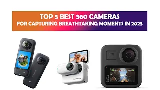 Top 5 Best 360 Cameras for Capturing Breathtaking Moments in 2023 - Best 360 Camera