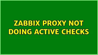 Zabbix Proxy not doing active checks (2 Solutions!!)