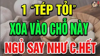 Bác sĩ Tiết Lộ: Sau "9 Giờ Tối" Lấy 1 Tép TỎI Xoa Vào Chỗ Này Ngủ Ngon Tới Sáng, SỐNG RẤT THỌ!| THCS