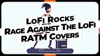Rage Against The LoFi [Rage Against The Machine Covers but CHILL AF (LoFi Version)]