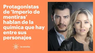 Protagonistas de 'Imperio de mentiras' hablan de la química entre sus personajes | Las Estrellas