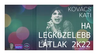 KOVÁCS KATI - HA LEGKÖZELEBB LÁTLAK 2K22 (TheReMiXeR SHORT RMX)