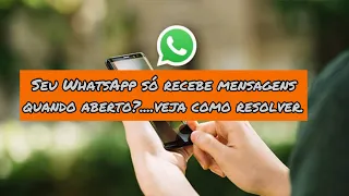 Seu WhatsApp só recebe mensagens quando aberto?....veja como resolver.