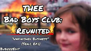 BubzzzEdit| THEE "Bad Boys Club" Reunited| ReviewWBubz (Sea.1; EP.1)