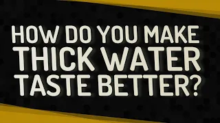 How do you make thick water taste better?