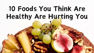 10 Foods You Think Are Healthy, But They're Actually Quietly Hurting You