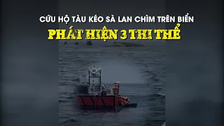 Cứu hộ tàu kéo sà lan bị chìm trên biển, phát hiện 3 thi thể