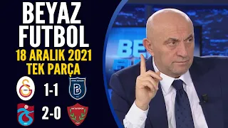 Beyaz Futbol 18 Aralık 2021 Tek Parça ( Galatasaray 1-1 Başakşehir / Trabzonspor 2-0 Hatayspor )