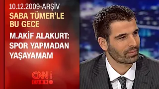 M.Akif Alakurt: Yalnızlığı seviyorum - Saba Tümer'le Bu Gece 10.12.2009