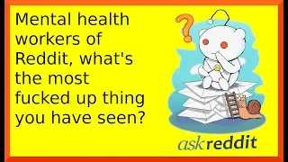 r/askreddit | Mental health workers of Reddit share the most F up thing they have seen