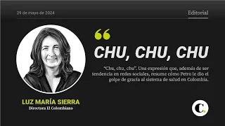 "Chu, chu, chu" | Editorial de El Colombiano del Martes 29 de Mayo del 2024