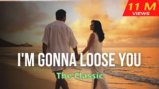 I'm gonna loose you-The Classic with lyrics