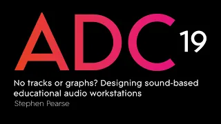 Stephen Pearse - No tracks or graphs? Designing sound-based educational audio workstations