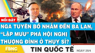 Tin Quốc tế 25/4 | Nga tuyên bố nhắm đến Ba Lan, “lập mưu” phá Hội nghị Thượng đỉnh ở Thụy Sĩ?