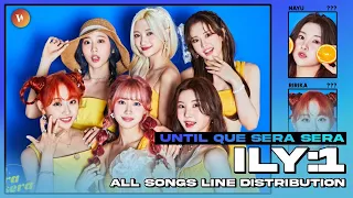 ILY:1 - 'All Songs Line Distribution' | Until QUE SERA SERA