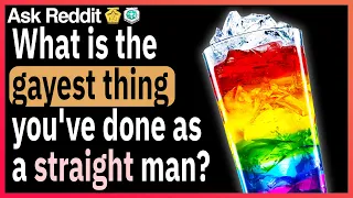 What is the gayest thing you've done as a straight man?
