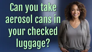 Can you take aerosol cans in your checked luggage?