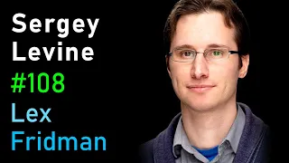 Sergey Levine: Robotics and Machine Learning | Lex Fridman Podcast #108