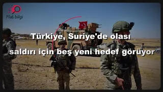 Türkiye, Suriye'de olası saldırı için beş yeni hedef görüyor